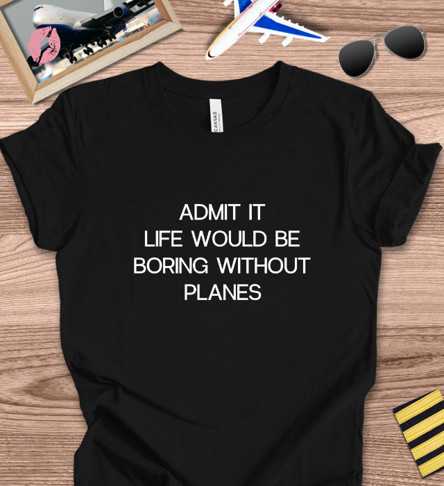 Admit it, Life Would Be Boring Without Planes