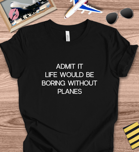 Admit it, Life Would Be Boring Without Planes