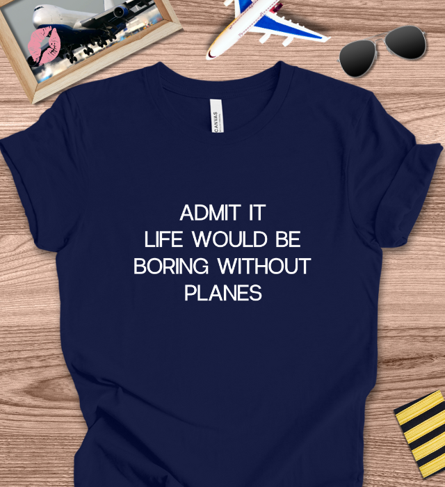 Admit it, Life Would Be Boring Without Planes